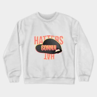 Hatters Gonna Hat Crewneck Sweatshirt